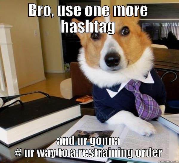 BRO, USE ONE MORE HASHTAG AND UR GONNA # UR WAY TO A RESTRAINING ORDER Lawyer Dog