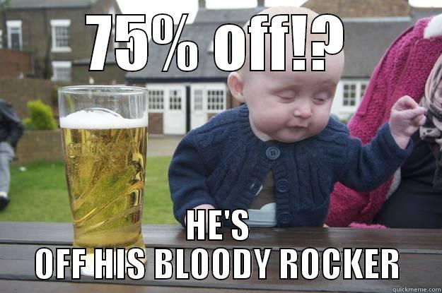 75% OFF!? HE'S OFF HIS BLOODY ROCKER drunk baby
