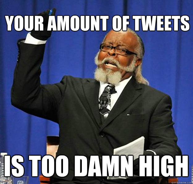 your amount of tweets Is too damn high  Jimmy McMillan