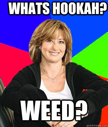 whats hookah? weed?  Sheltering Suburban Mom