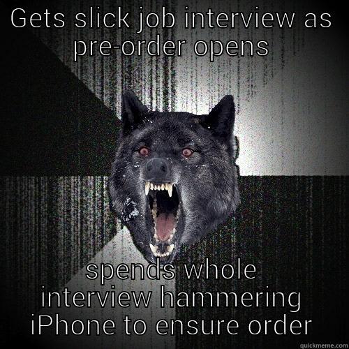 GETS SLICK JOB INTERVIEW AS PRE-ORDER OPENS SPENDS WHOLE INTERVIEW HAMMERING IPHONE TO ENSURE ORDER Insanity Wolf