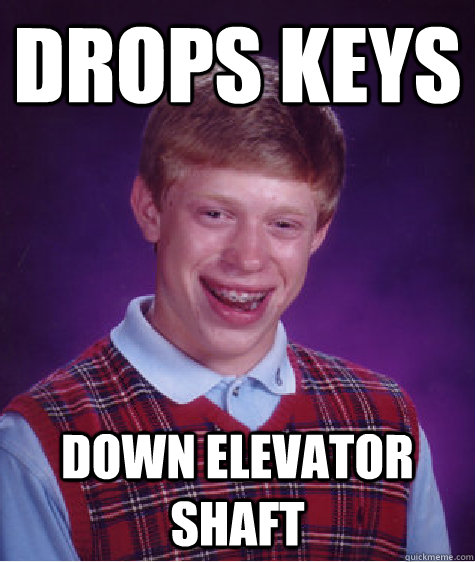 Drops keys down elevator shaft - Drops keys down elevator shaft  Bad Luck Brian