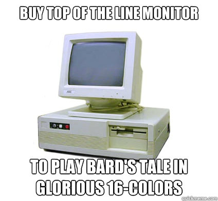 Buy Top of the line monitor To play bard's tale in Glorious 16-Colors  Your First Computer