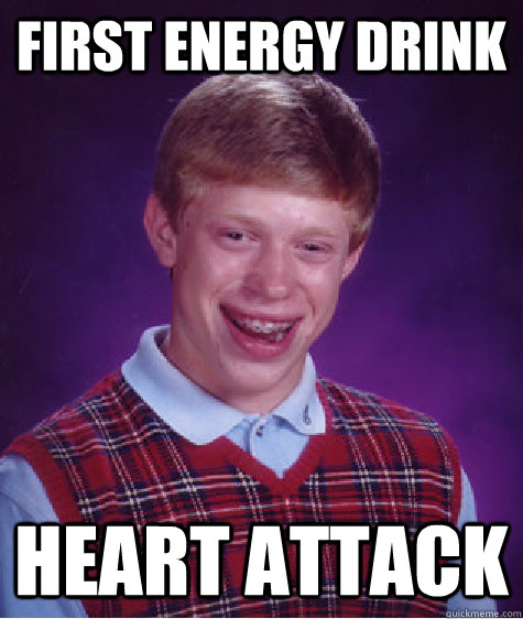 First Energy Drink Heart Attack  Bad Luck Brian