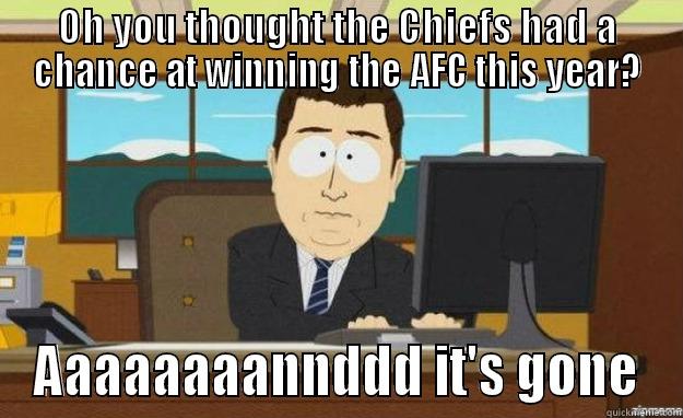 OH YOU THOUGHT THE CHIEFS HAD A CHANCE AT WINNING THE AFC THIS YEAR? AAAAAAAANNDDD IT'S GONE aaaand its gone