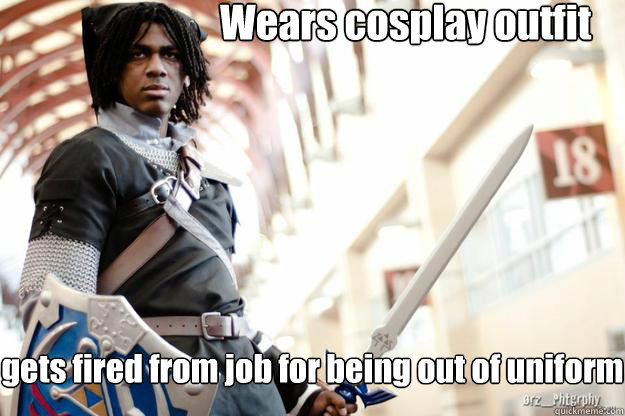 Wears cosplay outfit gets fired from job for being out of uniform - Wears cosplay outfit gets fired from job for being out of uniform  Scumbag Dark Link