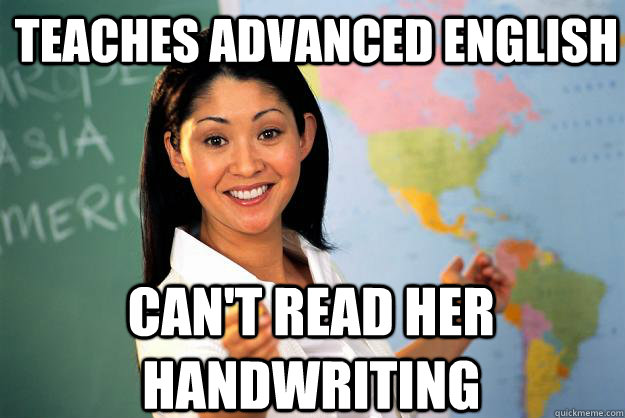 Teaches advanced English Can't read her handwriting - Teaches advanced English Can't read her handwriting  Unhelpful High School Teacher