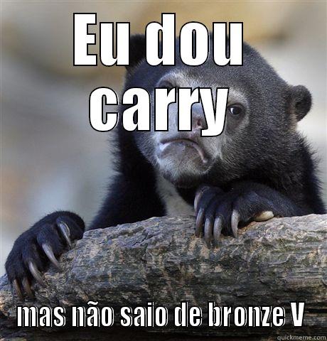 Eu dou carry - EU DOU CARRY MAS NÃO SAIO DE BRONZE V Confession Bear