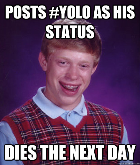 Posts #yolo as his status Dies the next day  Bad Luck Brian