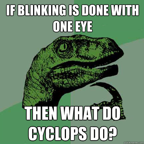 If blinking is done with one eye then what do cyclops do? - If blinking is done with one eye then what do cyclops do?  Philosoraptor