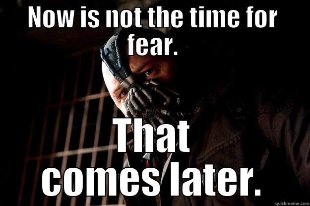 Good Advice from Bane - NOW IS NOT THE TIME FOR FEAR. THAT COMES LATER. Angry Bane