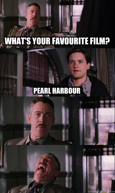 What's your favourite film? pearl harbour   - What's your favourite film? pearl harbour    JJ Jameson