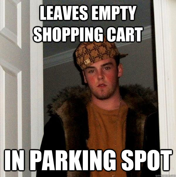 Leaves empty shopping cart in parking spot  Scumbag Steve