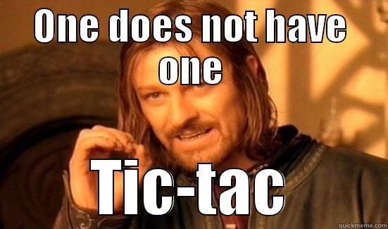 True stuff - ONE DOES NOT HAVE ONE TIC-TAC Boromir