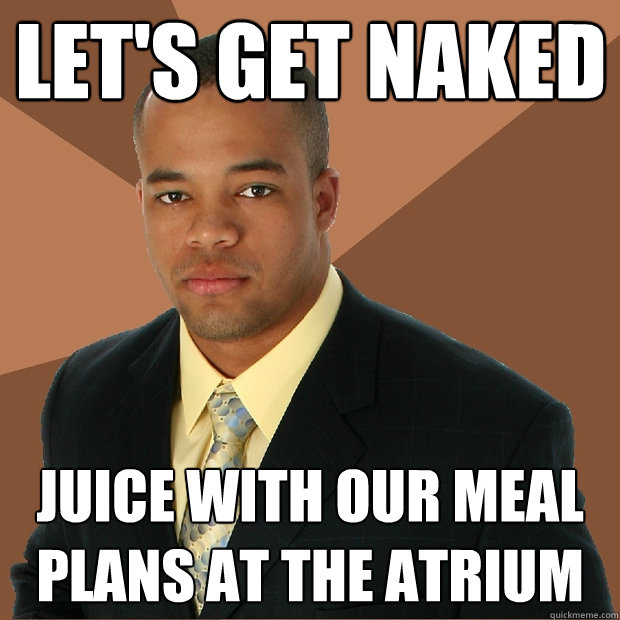 Let's get naked juice with our meal plans at the atrium - Let's get naked juice with our meal plans at the atrium  Successful Black Man