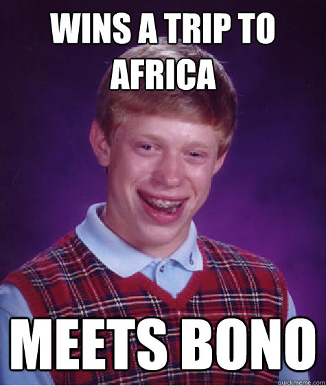 wins a trip to africa meets bono  Bad Luck Brian