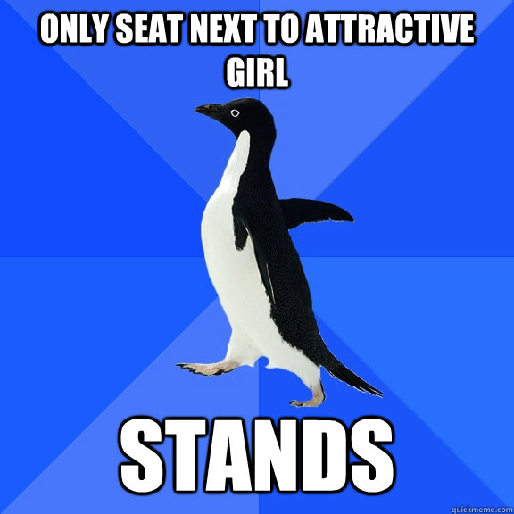 only seat next to attractive girl stands - only seat next to attractive girl stands  Socially Awkward Penguin