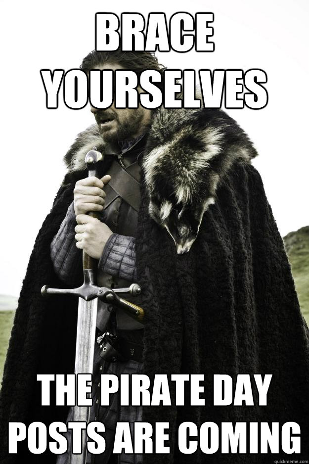 brace yourselves The pirate day posts are coming  Winter is coming