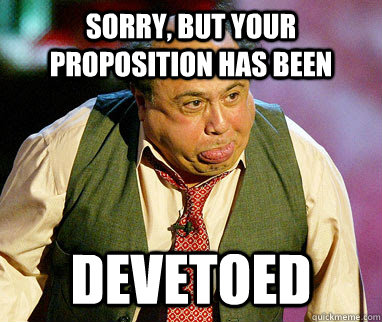 Sorry, but your proposition has been DeVETOED - Sorry, but your proposition has been DeVETOED  DeVeto