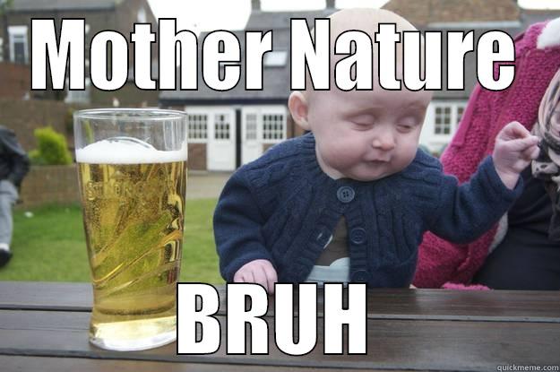 mothers nature bre - MOTHER NATURE BRUH drunk baby