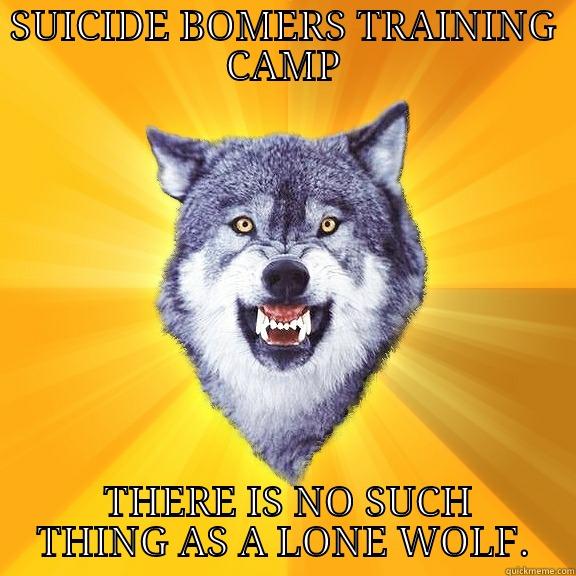 SUICIDE BOMERS TRAINING CAMP  THERE IS NO SUCH THING AS A LONE WOLF. Courage Wolf