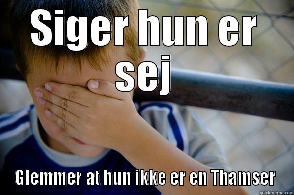 SIGER HUN ER SEJ GLEMMER AT HUN IKKE ER EN THAMSER Confession kid