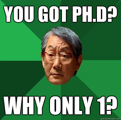 You got Ph.d? Why only 1? - You got Ph.d? Why only 1?  High Expectations Asian Father
