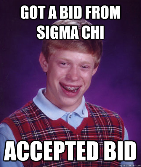 Got a Bid From Sigma Chi Accepted Bid  Bad Luck Brian