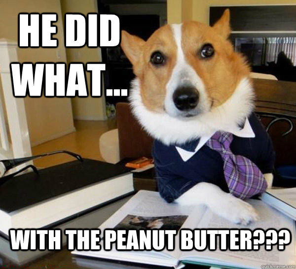 he did what... with the peanut butter???  Lawyer Dog