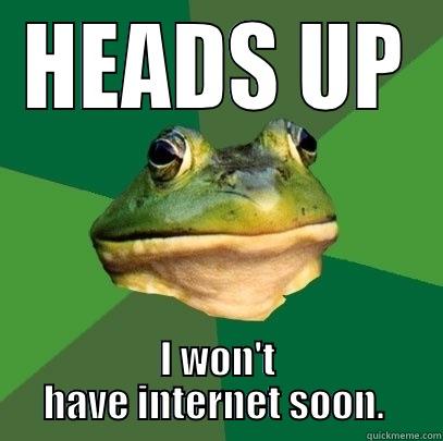 HEADS UP I WON'T HAVE INTERNET SOON.  Foul Bachelor Frog