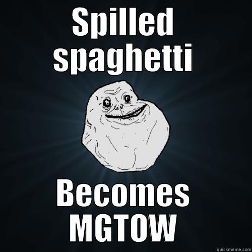 SPILLED SPAGHETTI BECOMES MGTOW Forever Alone