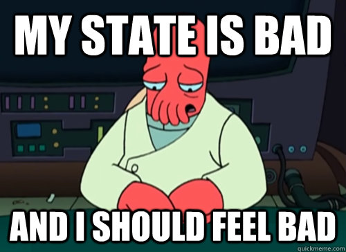 My state is bad and i should feel bad  sad zoidberg