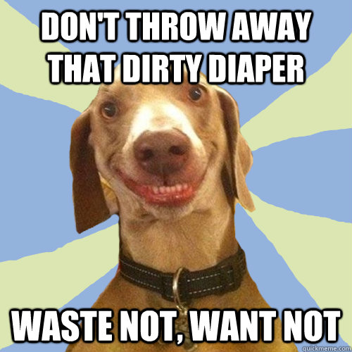 don't throw away that dirty diaper waste not, want not  Disgusting Doggy