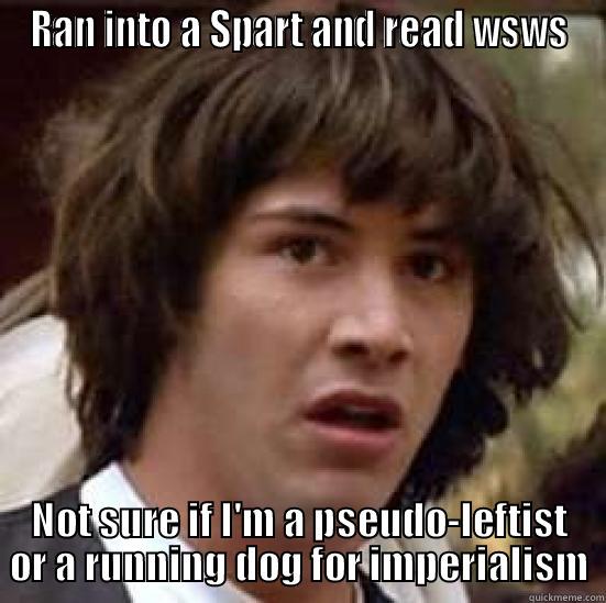 RAN INTO A SPART AND READ WSWS NOT SURE IF I'M A PSEUDO-LEFTIST OR A RUNNING DOG FOR IMPERIALISM conspiracy keanu