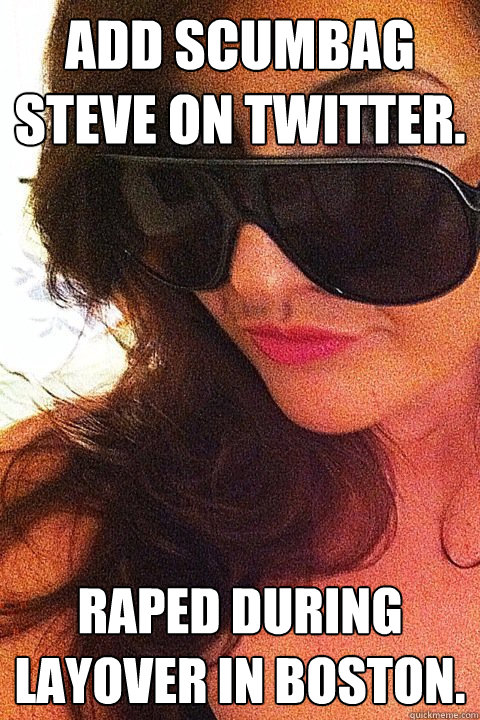 Add scumbag steve on twitter. raped during layover in boston. - Add scumbag steve on twitter. raped during layover in boston.  Misc