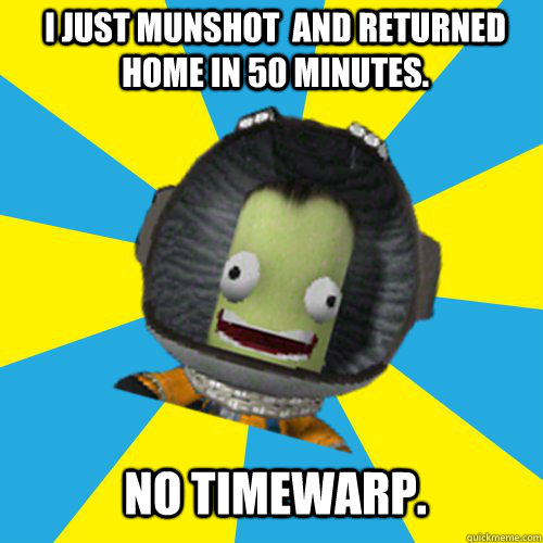 I just Munshot  and returned home in 50 minutes. No timewarp.  Jebediah Kerman - Thrill Master