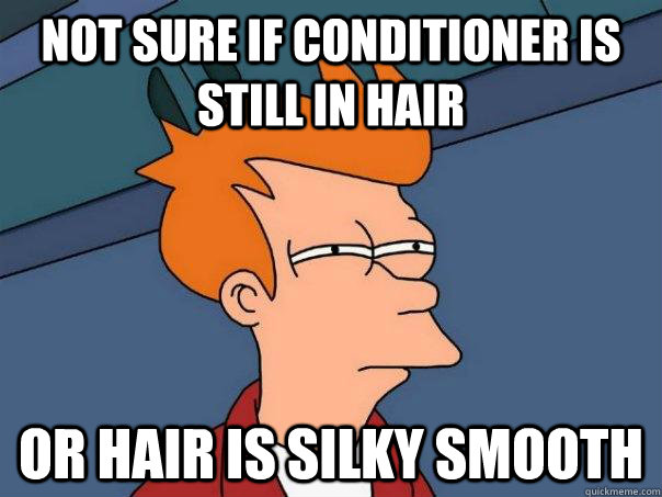 Not sure if conditioner is still in hair or hair is silky smooth  Futurama Fry