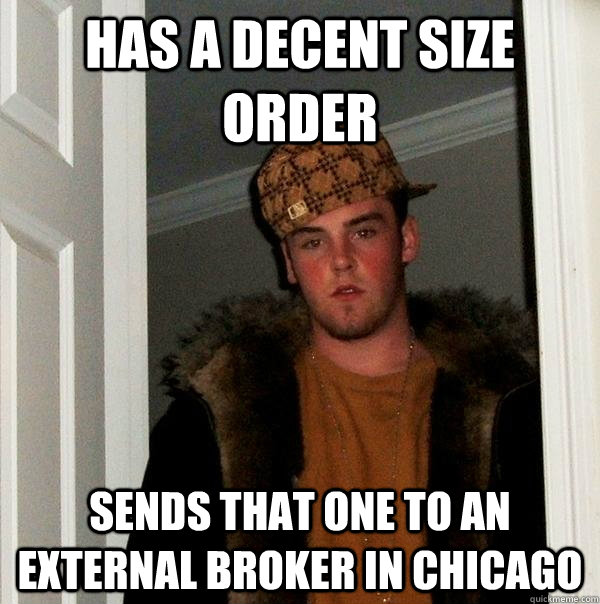 has a decent size order sends that one to an external broker in chicago  Scumbag Steve