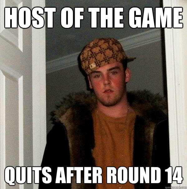 Host of the game Quits after round 14  Scumbag Steve