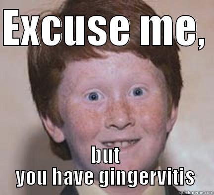 EXCUSE ME,  BUT YOU HAVE GINGERVITIS Over Confident Ginger