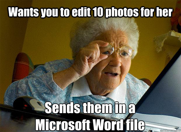 Wants you to edit 10 photos for her  Sends them in a 
Microsoft Word file    Grandma finds the Internet