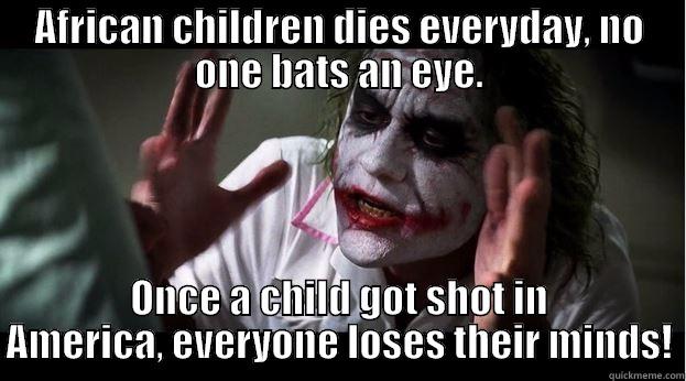 AFRICAN CHILDREN DIES EVERYDAY, NO ONE BATS AN EYE. ONCE A CHILD GOT SHOT IN AMERICA, EVERYONE LOSES THEIR MINDS! Joker Mind Loss