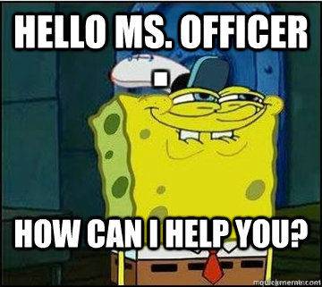 hello ms. officer how can i help you?  Spongebob