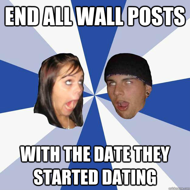 End all Wall Posts with the date they started dating - End all Wall Posts with the date they started dating  Annoying Facebook Couple