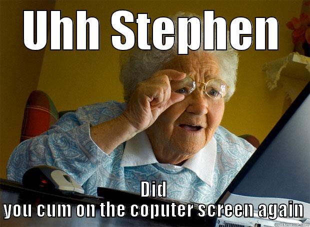 UHH STEPHEN DID YOU CUM ON THE COPUTER SCREEN AGAIN Grandma finds the Internet