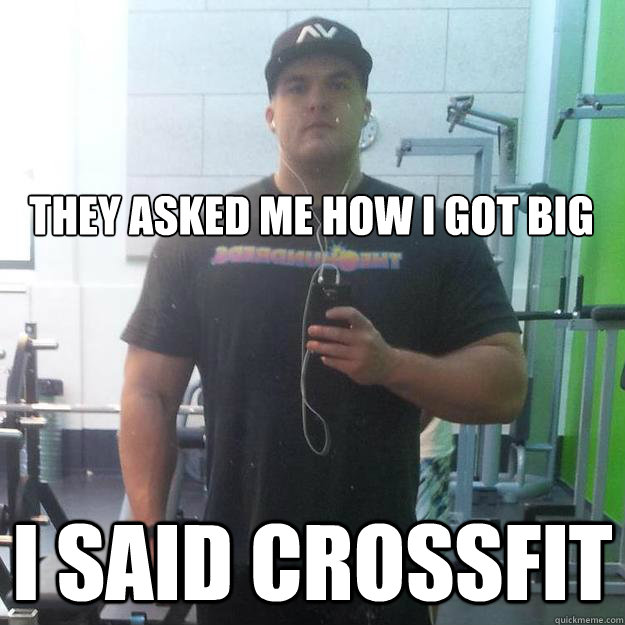 They asked me how i got big I said crossfit  