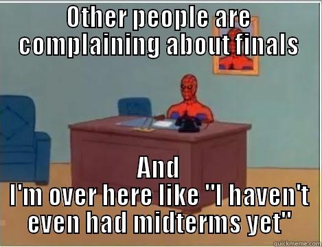 OTHER PEOPLE ARE COMPLAINING ABOUT FINALS AND I'M OVER HERE LIKE 