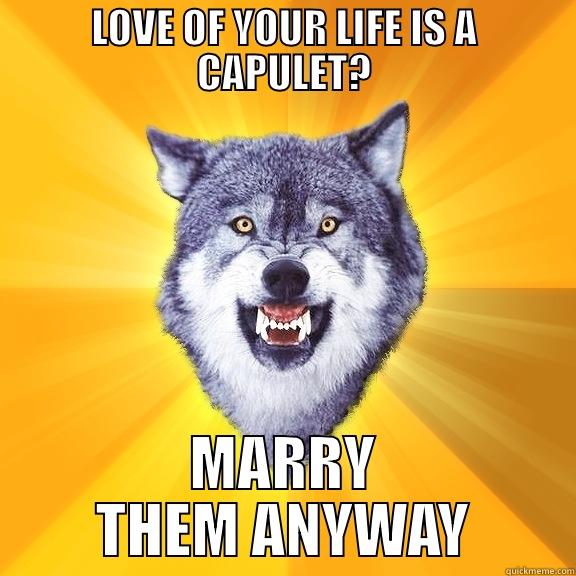 LOVE OF YOUR LIFE IS A CAPULET? MARRY THEM ANYWAY Courage Wolf