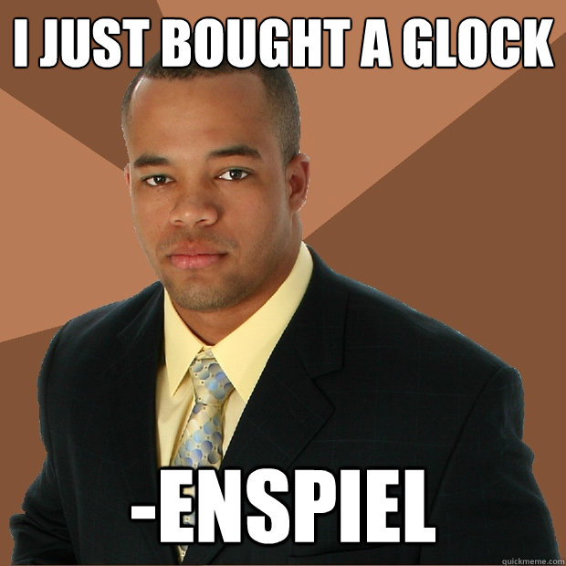 I just bought a glock -enspiel  Successful Black Man