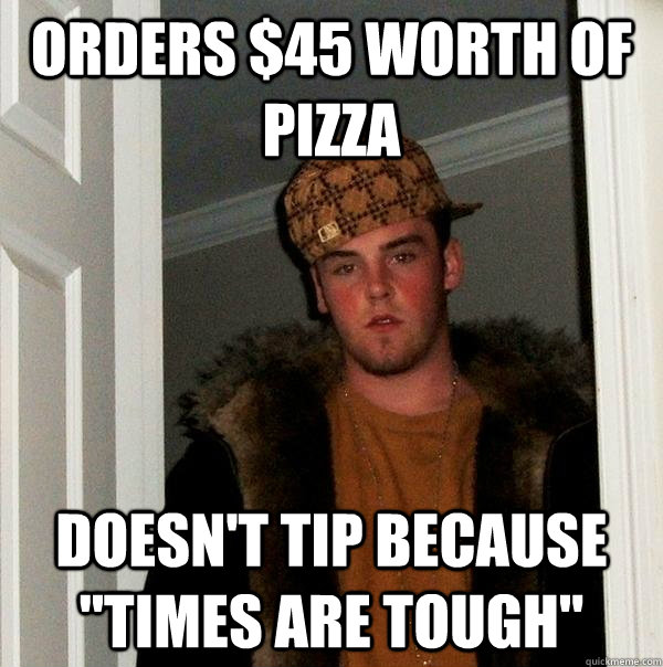 Orders $45 worth of pizza  doesn't tip because 